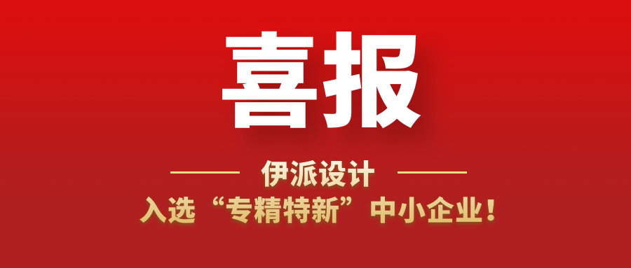 喜訊 | 伊派設(shè)計(jì)入選“專精特新”中小企業(yè)！